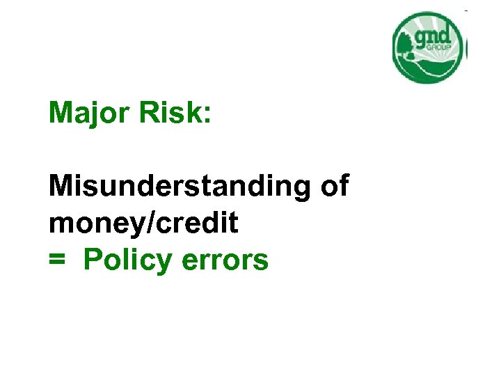 Major Risk: Misunderstanding of money/credit = Policy errors 