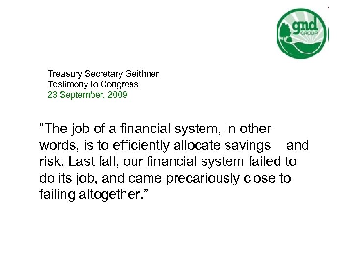 Treasury Secretary Geithner Testimony to Congress 23 September, 2009 “The job of a financial