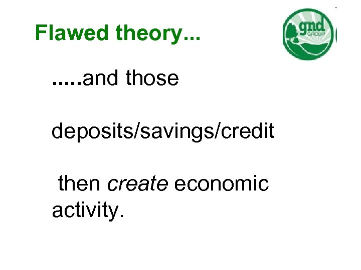 Flawed theory. . . . and those deposits/savings/credit then create economic activity. 