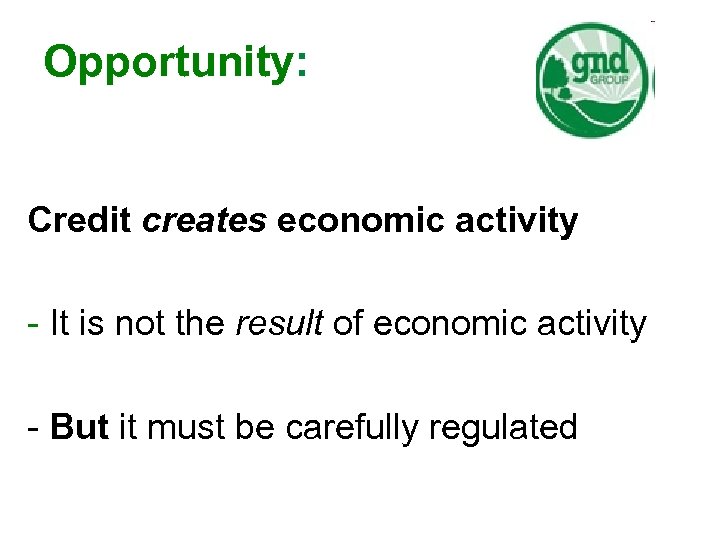 Opportunity: Credit creates economic activity - It is not the result of economic activity