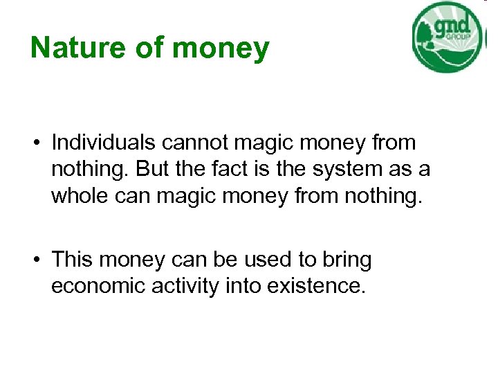 Nature of money • Individuals cannot magic money from nothing. But the fact is