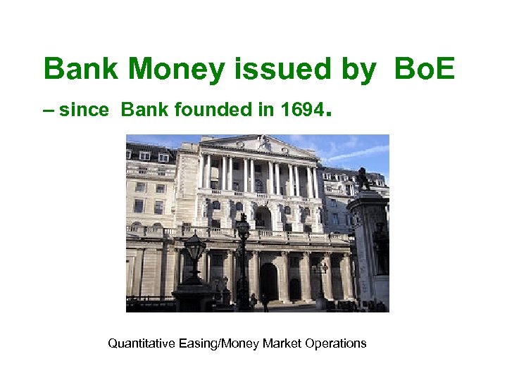 Bank Money issued by Bo. E – since Bank founded in 1694. Quantitative Easing/Money