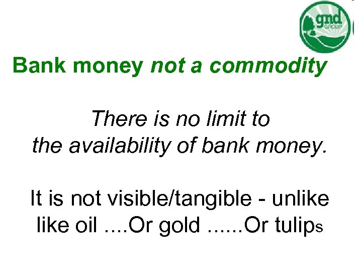 Bank money not a commodity There is no limit to the availability of bank