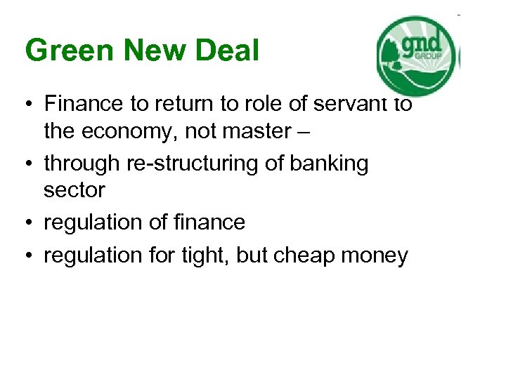 Green New Deal • Finance to return to role of servant to the economy,