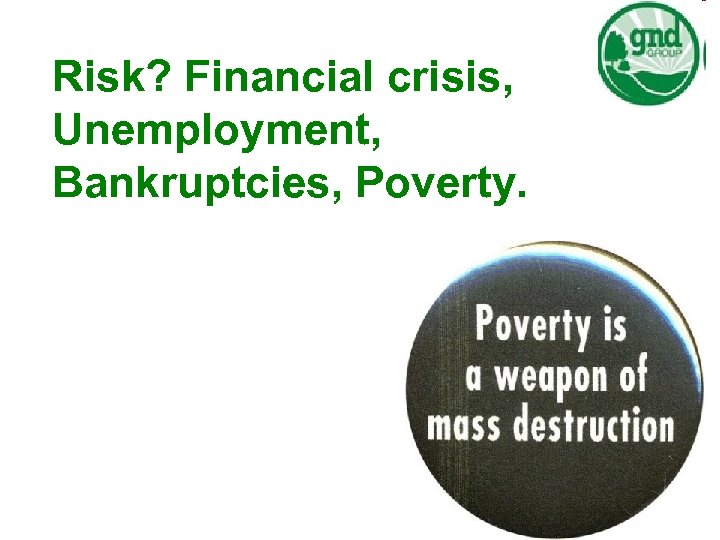 Risk? Financial crisis, Unemployment, Bankruptcies, Poverty. 