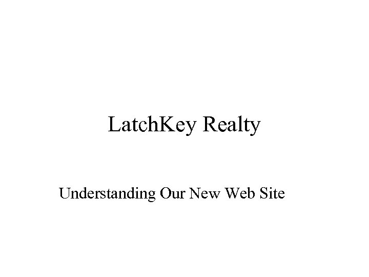 Latch. Key Realty Understanding Our New Web Site 
