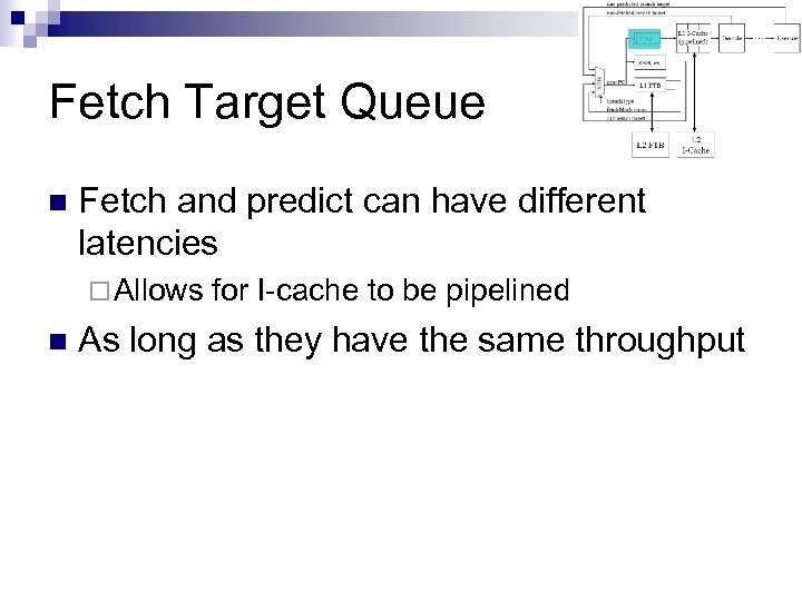 Fetch Target Queue n Fetch and predict can have different latencies ¨ Allows n