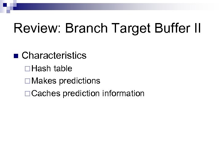 Review: Branch Target Buffer II n Characteristics ¨ Hash table ¨ Makes predictions ¨