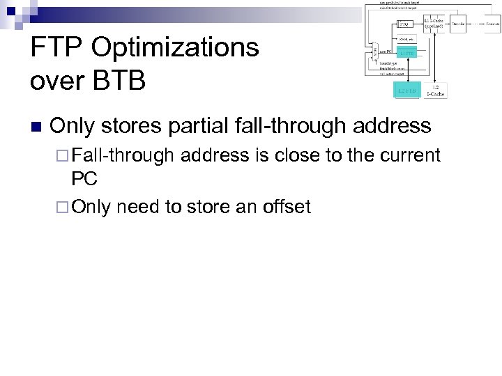 FTP Optimizations over BTB n Only stores partial fall-through address ¨ Fall-through address is