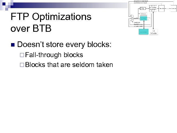 FTP Optimizations over BTB n Doesn’t store every blocks: ¨ Fall-through blocks ¨ Blocks