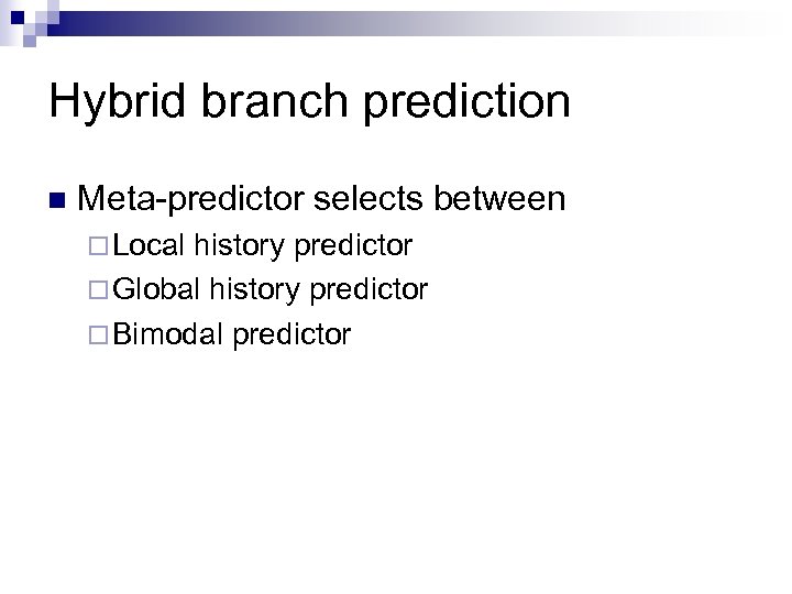 Hybrid branch prediction n Meta-predictor selects between ¨ Local history predictor ¨ Global history