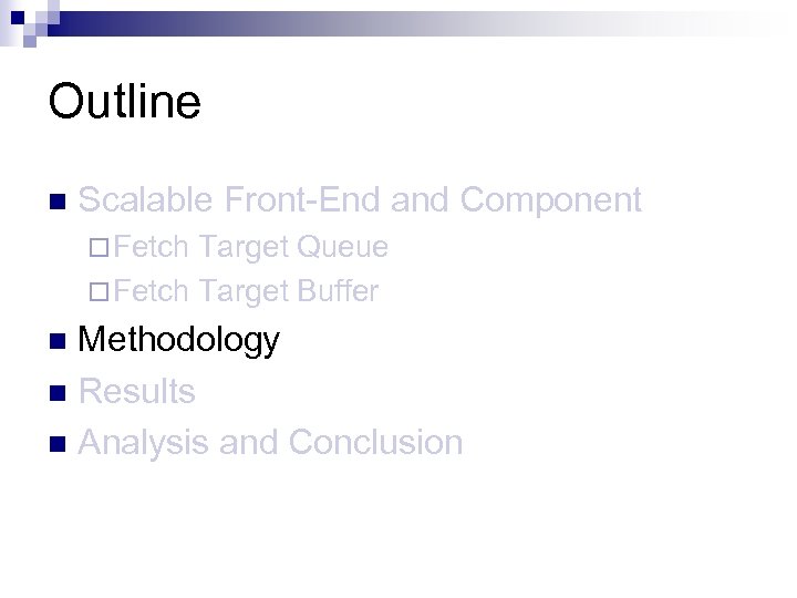 Outline n Scalable Front-End and Component ¨ Fetch Target Queue ¨ Fetch Target Buffer