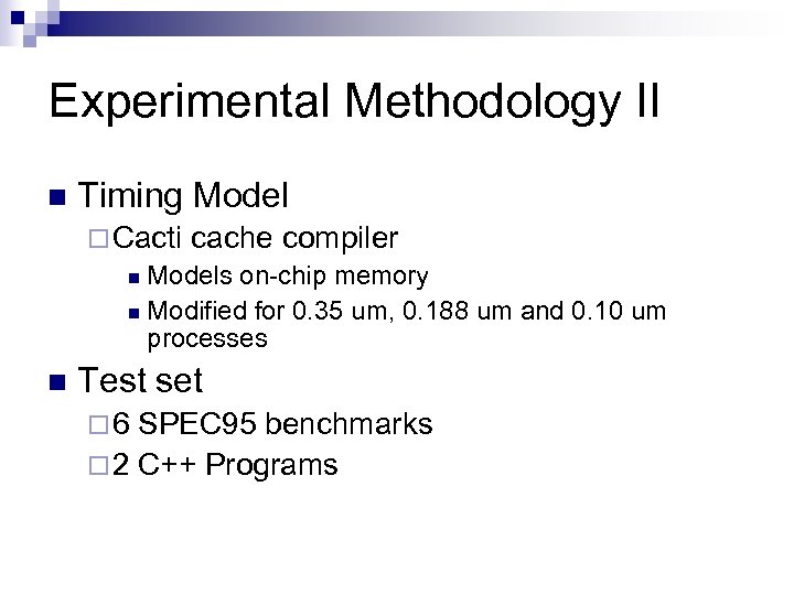 Experimental Methodology II n Timing Model ¨ Cacti cache compiler n Models on-chip memory