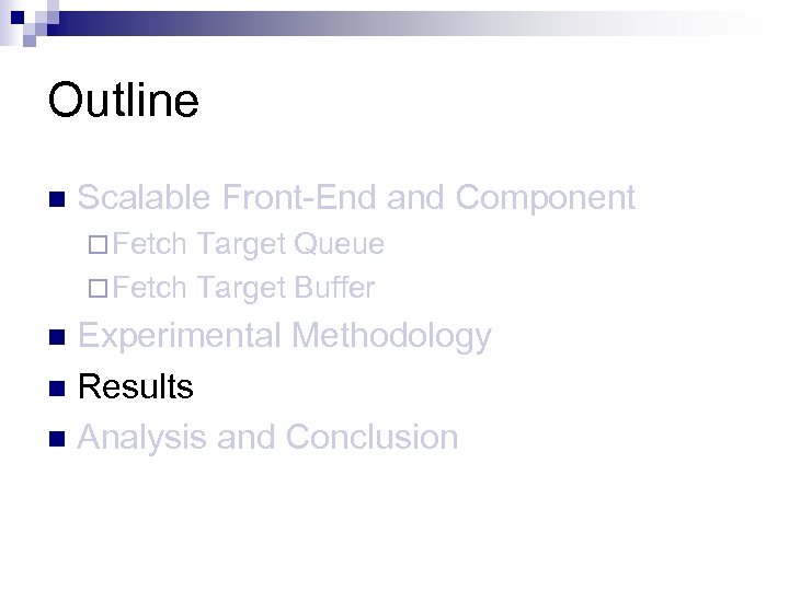 Outline n Scalable Front-End and Component ¨ Fetch Target Queue ¨ Fetch Target Buffer