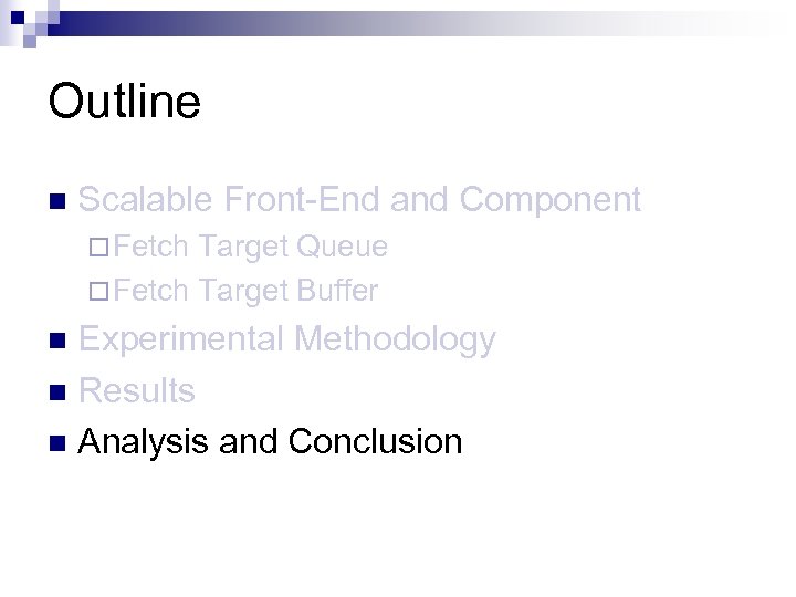 Outline n Scalable Front-End and Component ¨ Fetch Target Queue ¨ Fetch Target Buffer