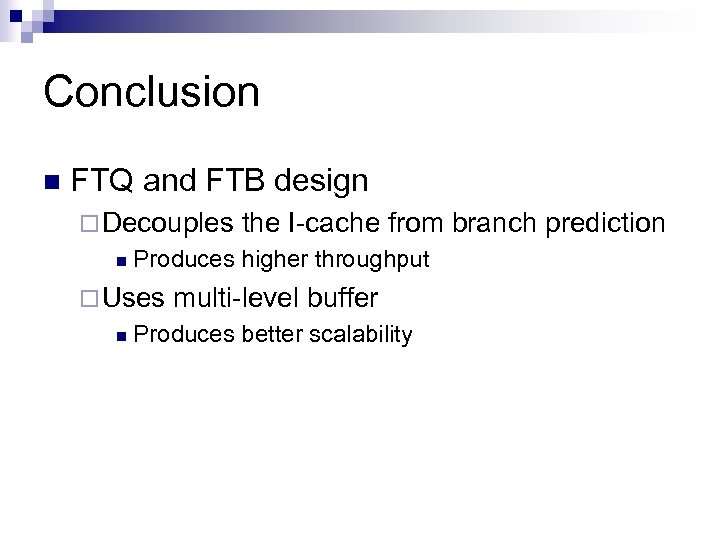 Conclusion n FTQ and FTB design ¨ Decouples n Produces higher throughput ¨ Uses