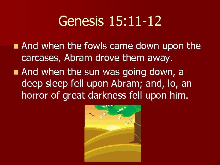 Genesis 15: 11 -12 n And when the fowls came down upon the carcases,