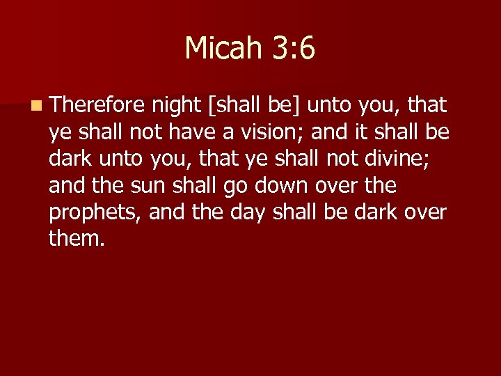 Micah 3: 6 n Therefore night [shall be] unto you, that ye shall not