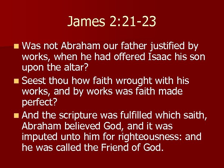 James 2: 21 -23 n Was not Abraham our father justified by works, when