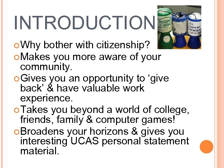 INTRODUCTION Why bother with citizenship? Makes you more aware of your community. Gives you