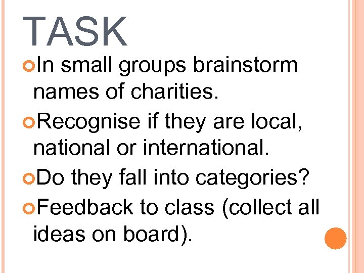 TASK In small groups brainstorm names of charities. Recognise if they are local, national