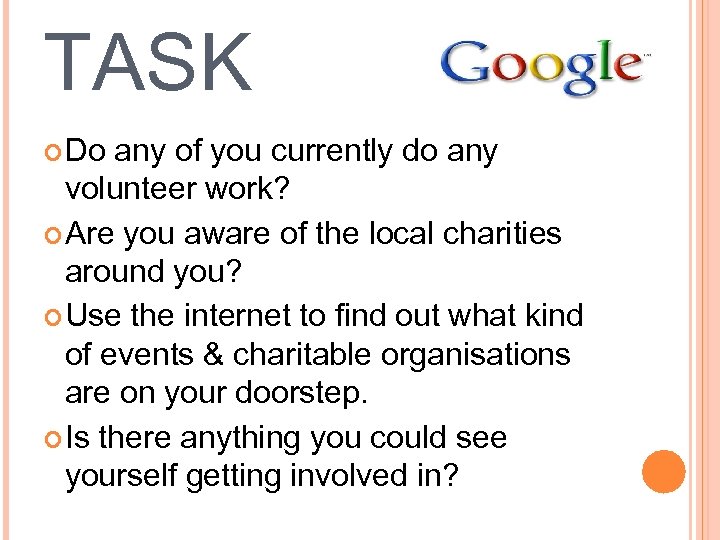 TASK Do any of you currently do any volunteer work? Are you aware of