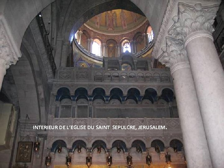 INTERIEUR DE L’EGLISE DU SAINT SEPULCRE, JERUSALEM. Sunday, March 18, 2018 97 