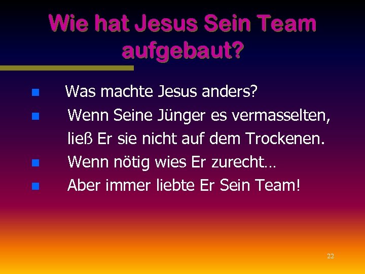Wie hat Jesus Sein Team aufgebaut? n n Was machte Jesus anders? Wenn Seine