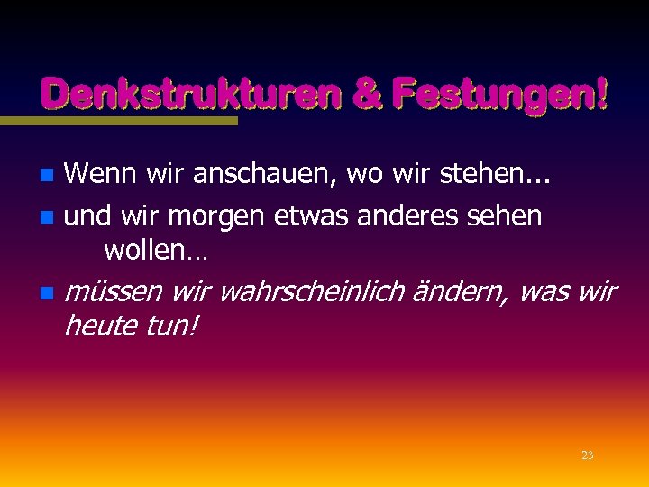 Denkstrukturen & Festungen! Wenn wir anschauen, wo wir stehen. . . n und wir