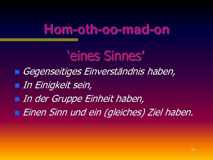 Hom-oth-oo-mad-on ‘eines Sinnes’ Gegenseitiges Einverständnis haben, n In Einigkeit sein, n In der Gruppe