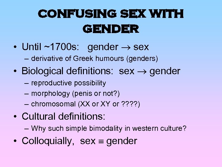 confusing sex with gender • Until ~1700 s: gender sex – derivative of Greek