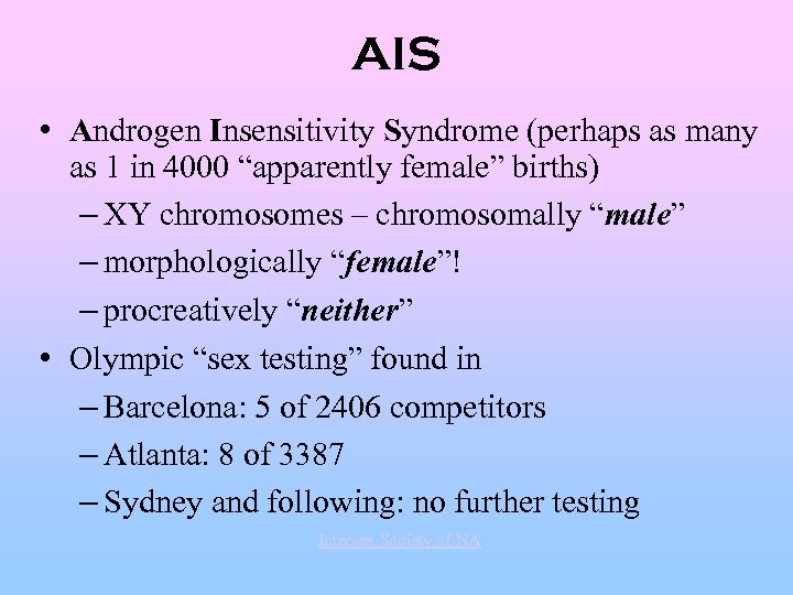 AIS • Androgen Insensitivity Syndrome (perhaps as many as 1 in 4000 “apparently female”