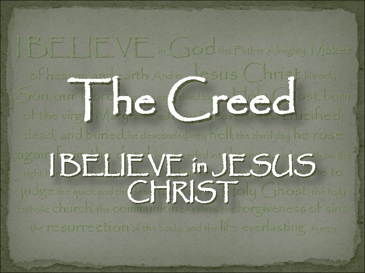 I BELIEVE in God the Father Almighty, Maker of heaven and earth: And in