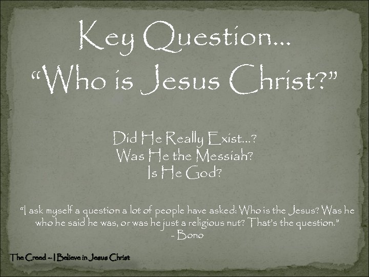 Key Question… “Who is Jesus Christ? ” Did He Really Exist…? Was He the