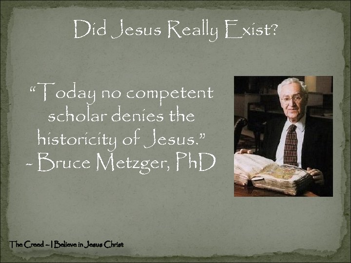 Did Jesus Really Exist? “Today no competent scholar denies the historicity of Jesus. ”