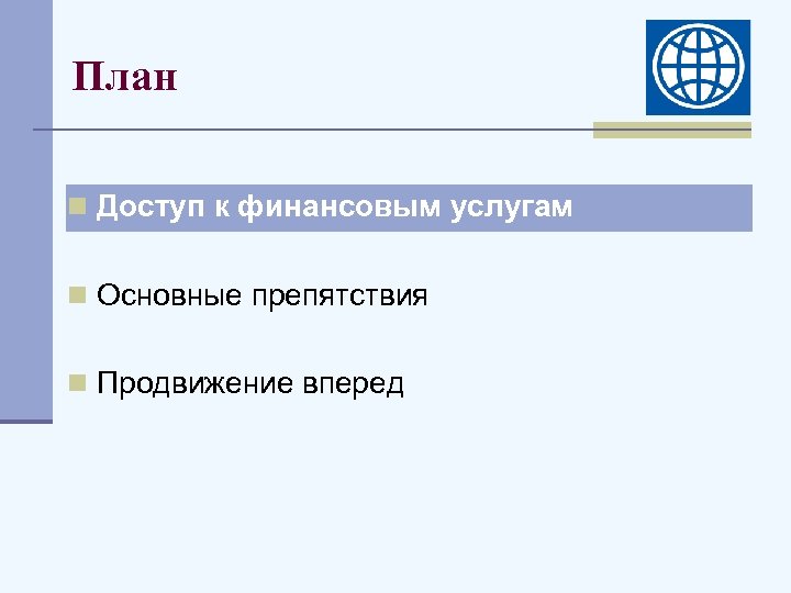 План n Доступ к финансовым услугам n Основные препятствия n Продвижение вперед 