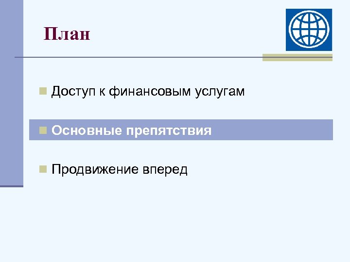 План n Доступ к финансовым услугам n Основные препятствия n Продвижение вперед 