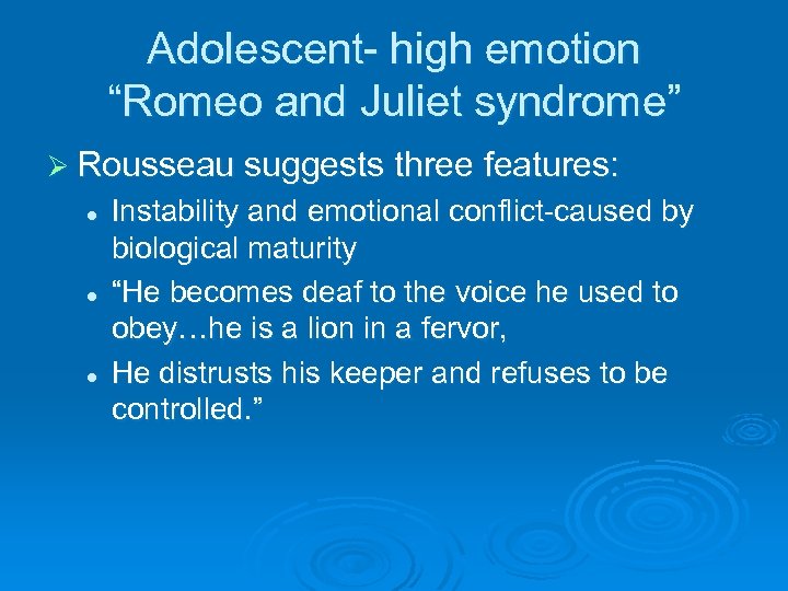 Adolescent- high emotion “Romeo and Juliet syndrome” Ø Rousseau suggests three features: l l