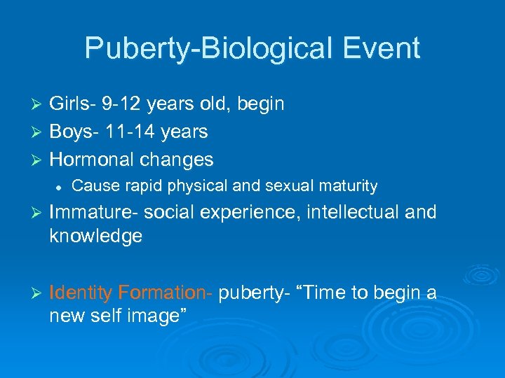 Puberty-Biological Event Girls- 9 -12 years old, begin Ø Boys- 11 -14 years Ø