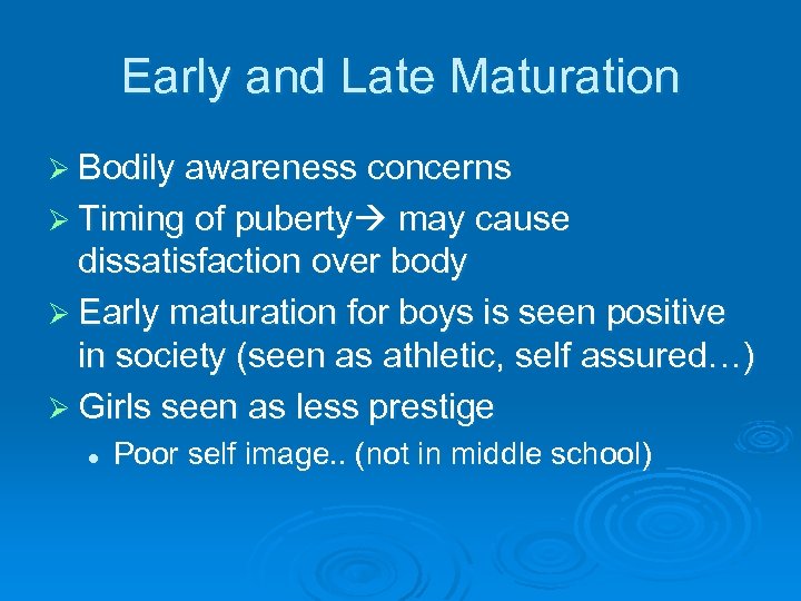 Early and Late Maturation Ø Bodily awareness concerns Ø Timing of puberty may cause