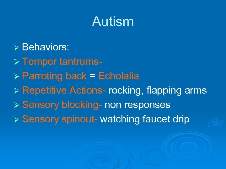 Autism Ø Behaviors: Ø Temper tantrumsØ Parroting back = Echolalia Ø Repetitive Actions- rocking,