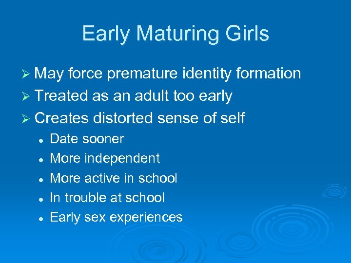 Early Maturing Girls Ø May force premature identity formation Ø Treated as an adult