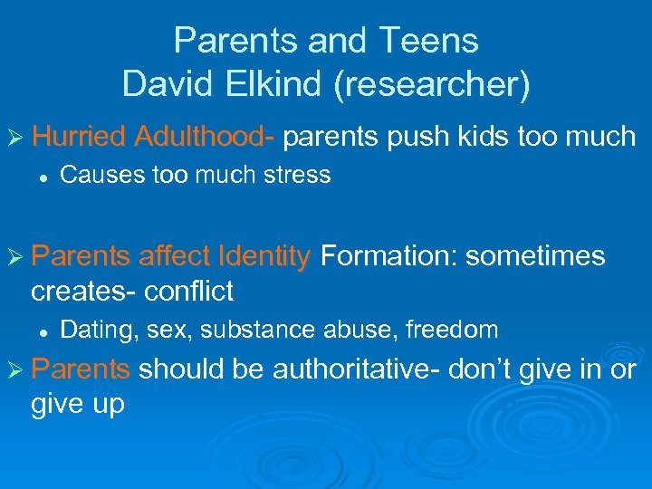 Parents and Teens David Elkind (researcher) Ø Hurried Adulthood- parents push kids too much