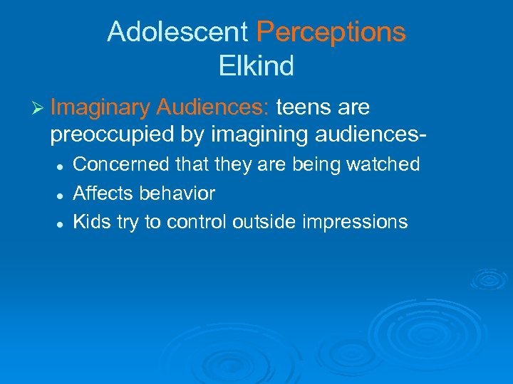 Adolescent Perceptions Elkind Ø Imaginary Audiences: teens are preoccupied by imagining audiencesl l l