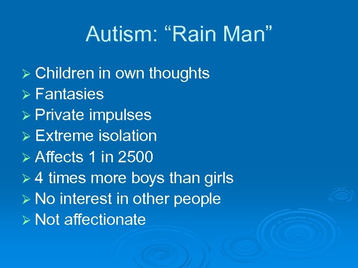 Autism: “Rain Man” Ø Children in own thoughts Ø Fantasies Ø Private impulses Ø