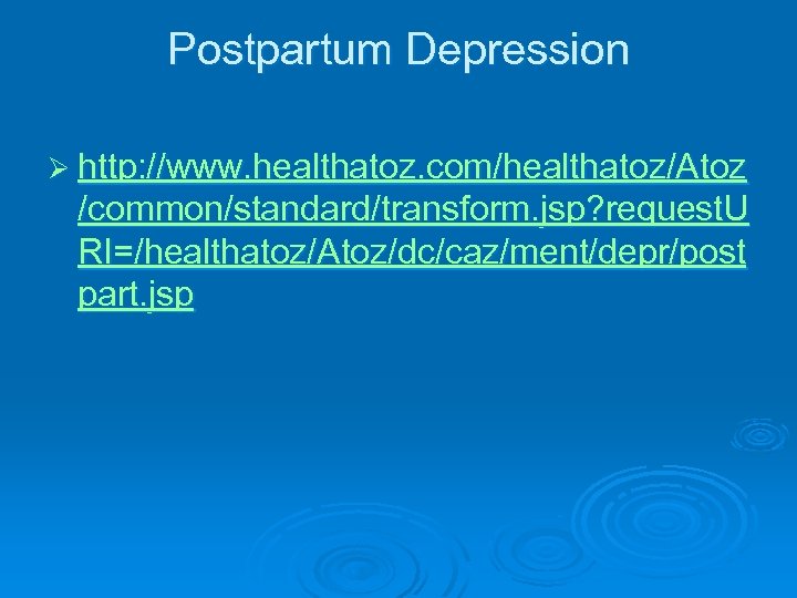 Postpartum Depression Ø http: //www. healthatoz. com/healthatoz/Atoz /common/standard/transform. jsp? request. U RI=/healthatoz/Atoz/dc/caz/ment/depr/post part. jsp