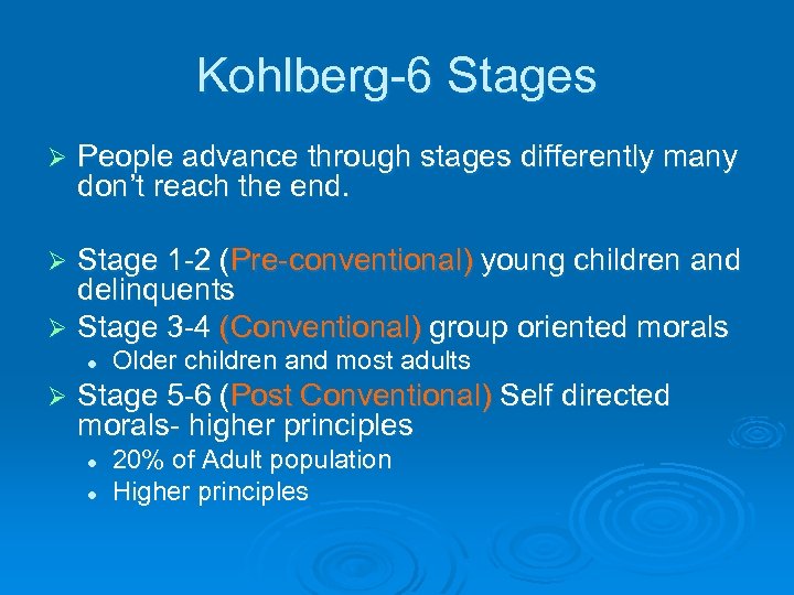 Kohlberg-6 Stages Ø People advance through stages differently many don’t reach the end. Stage