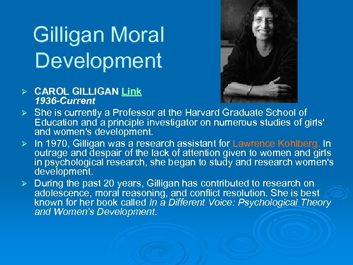 Gilligan Moral Development CAROL GILLIGAN Link 1936 -Current Ø She is currently a Professor