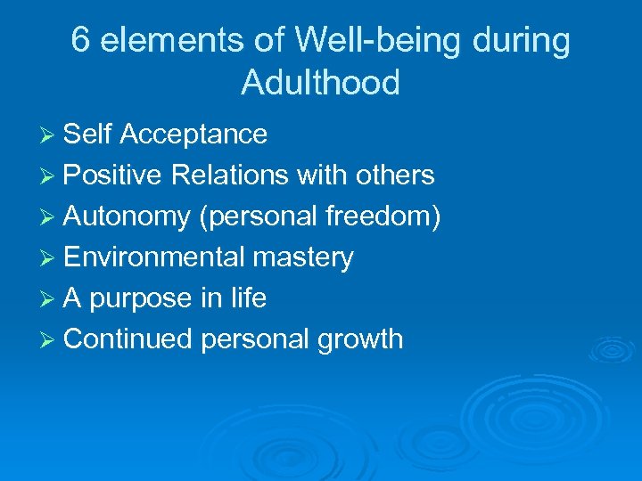 6 elements of Well-being during Adulthood Ø Self Acceptance Ø Positive Relations with others