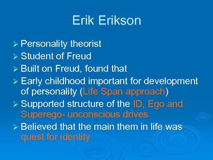 Erikson Ø Personality theorist Ø Student of Freud Ø Built on Freud, found that